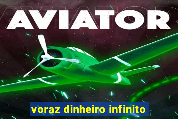 voraz dinheiro infinito